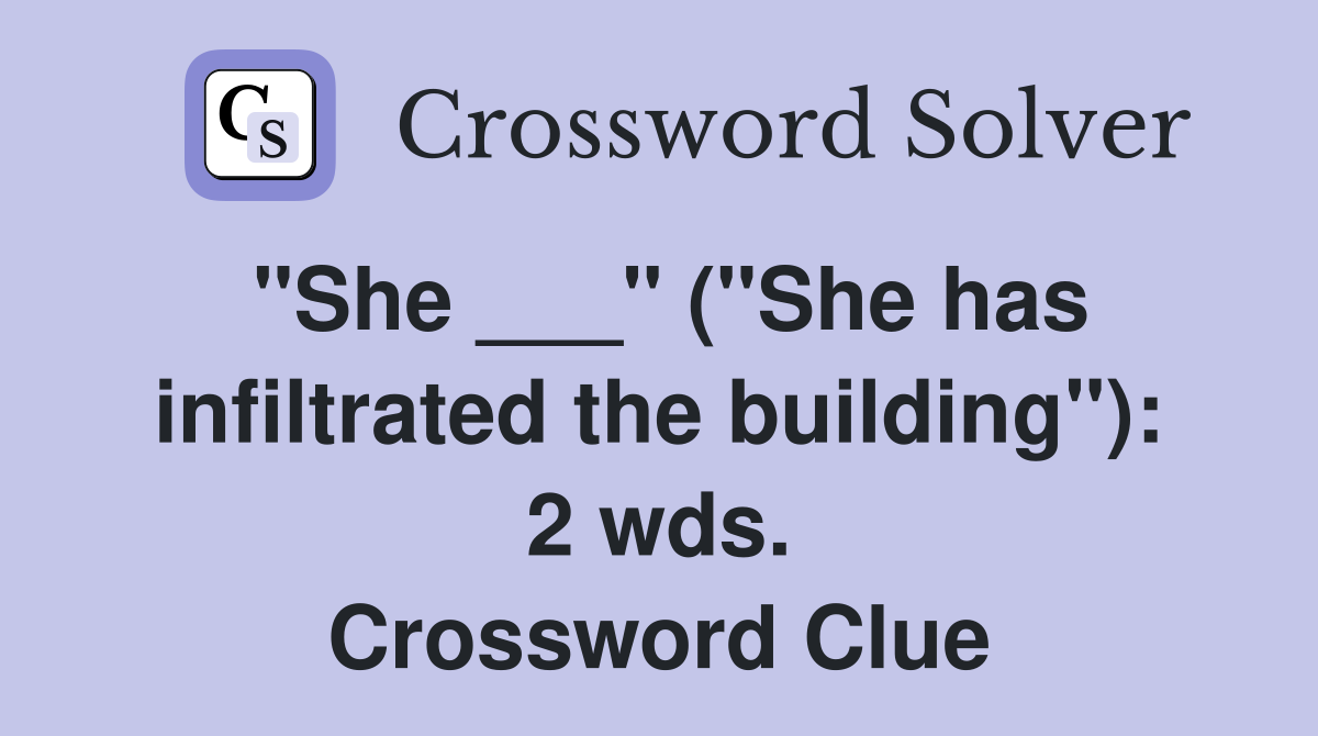 "She ___" ("She has infiltrated the building"): 2 wds. Crossword Clue