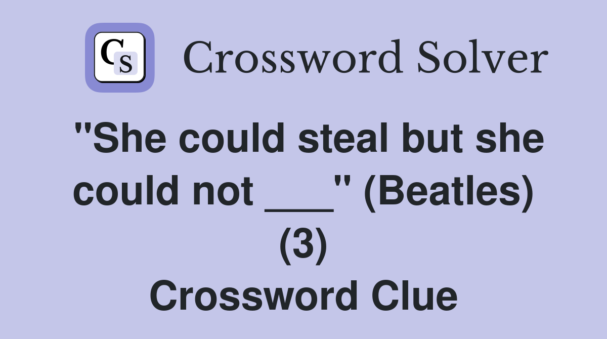 "She could steal but she could not ___" (Beatles) (3) Crossword Clue