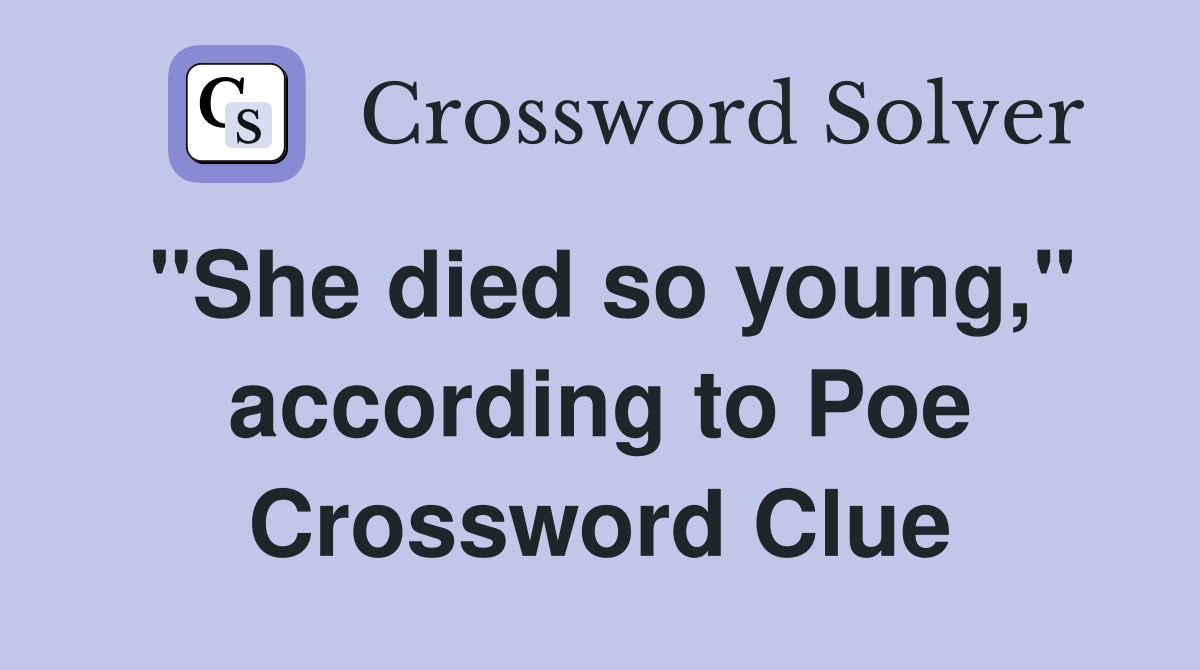 "She died so young," according to Poe Crossword Clue