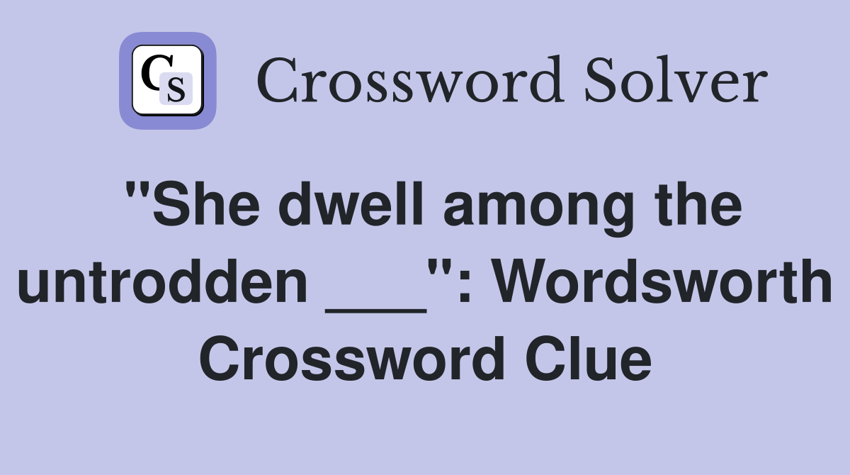 "She dwell among the untrodden ___": Wordsworth Crossword Clue