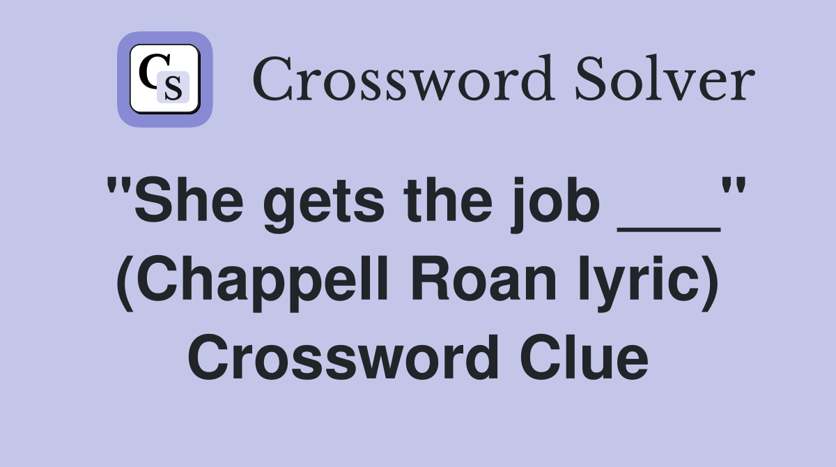 "She gets the job ___" (Chappell Roan lyric) Crossword Clue