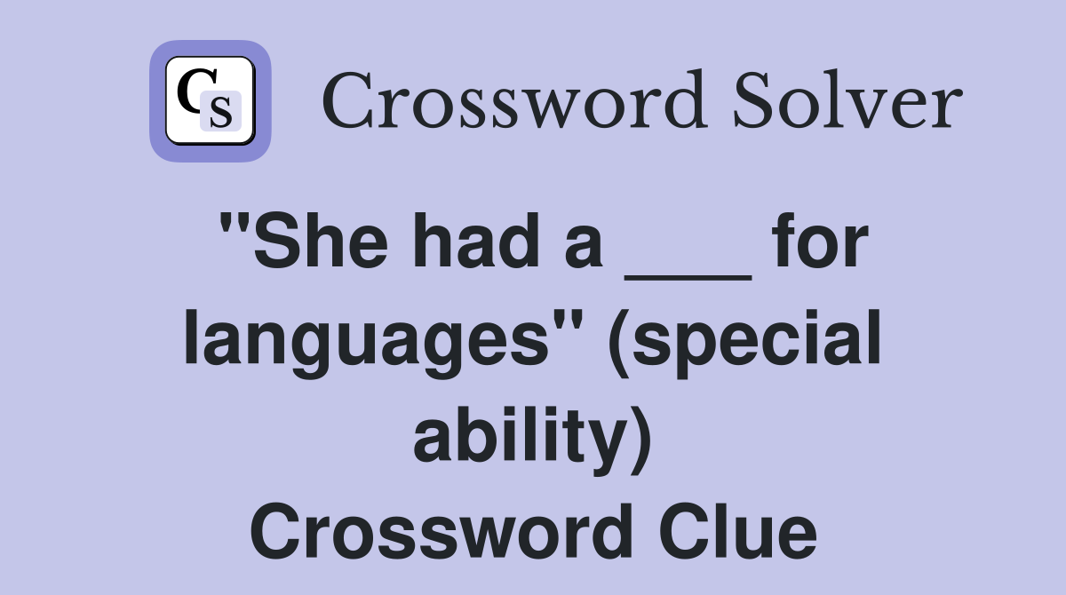 "She had a ___ for languages" (special ability) Crossword Clue