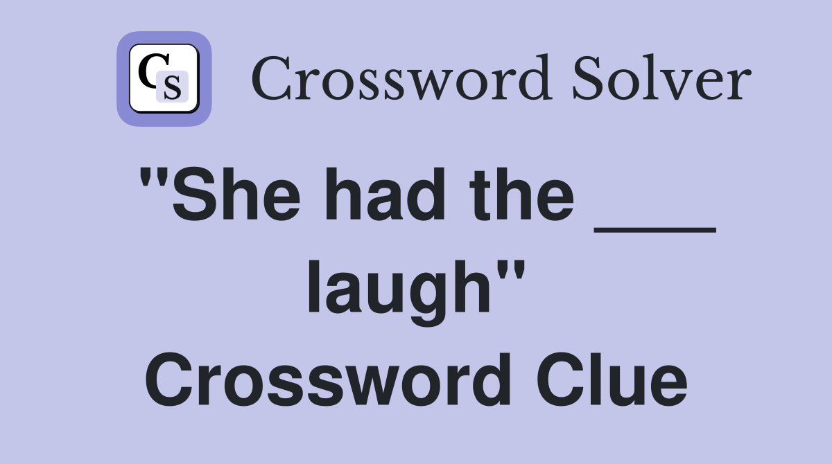 "She had the ___ laugh" Crossword Clue