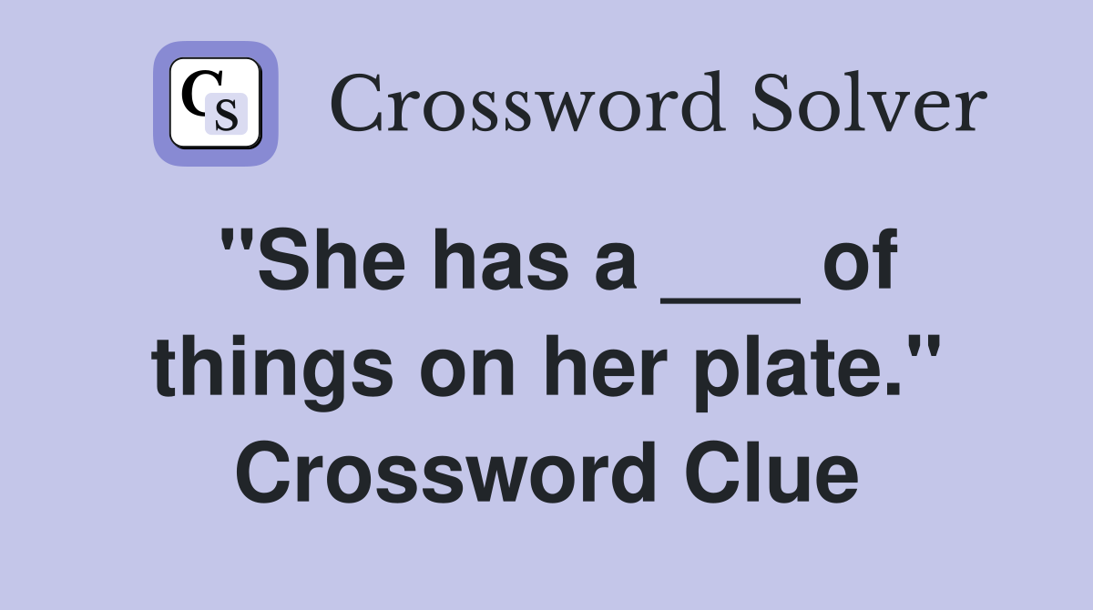 "She has a ___ of things on her plate." Crossword Clue