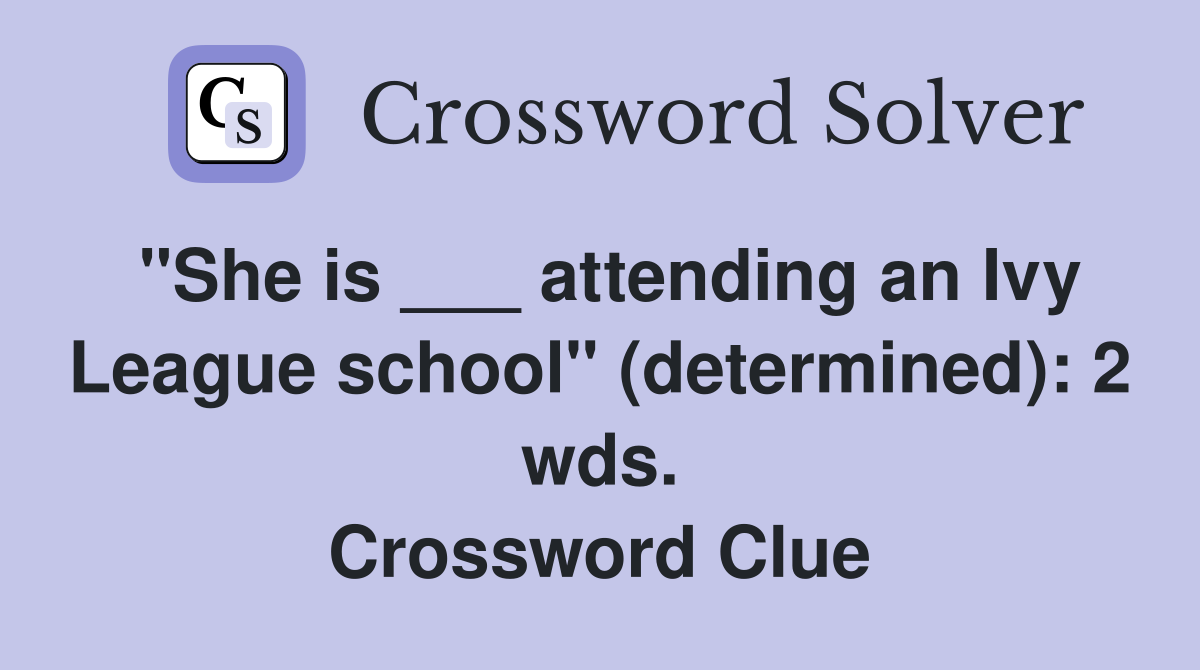 "She is ___ attending an Ivy League school" (determined): 2 wds. Crossword Clue