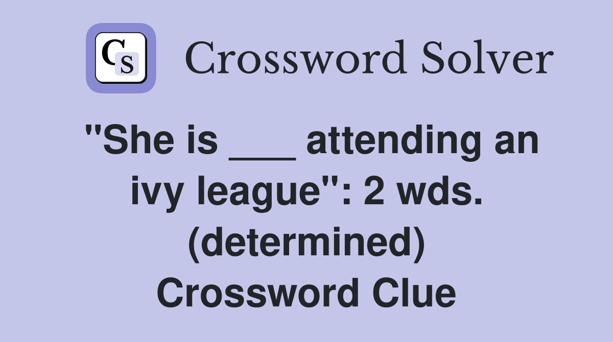 "She is ___ attending an ivy league": 2 wds. (determined) Crossword Clue