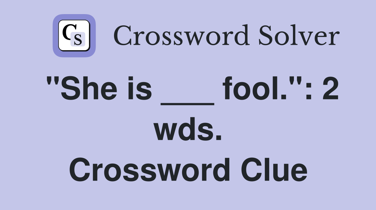 "She is ___ fool.": 2 wds. Crossword Clue
