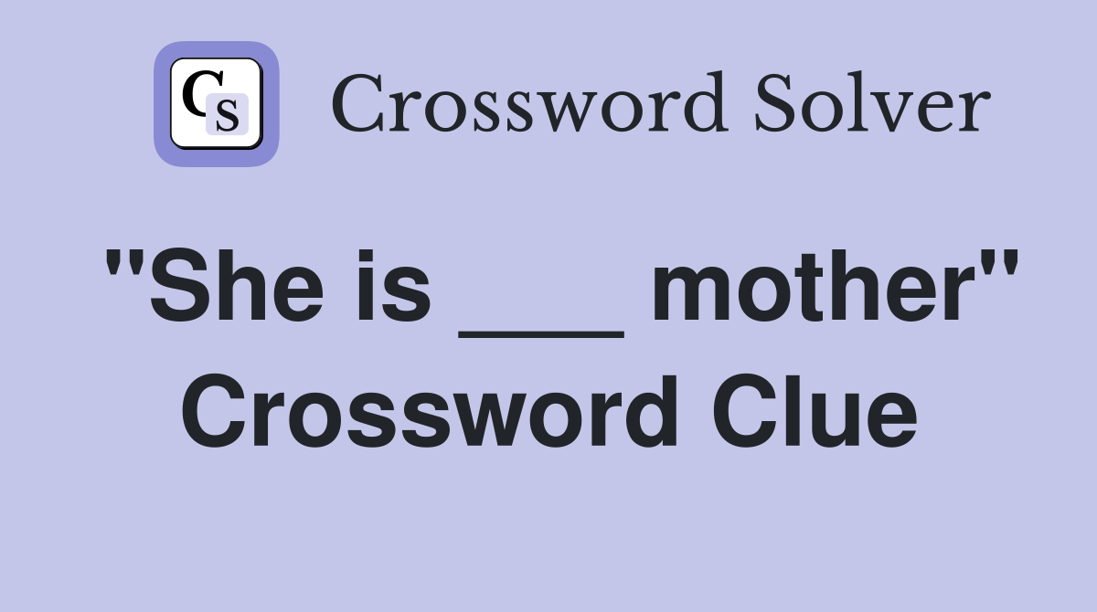 "She is ___ mother" Crossword Clue