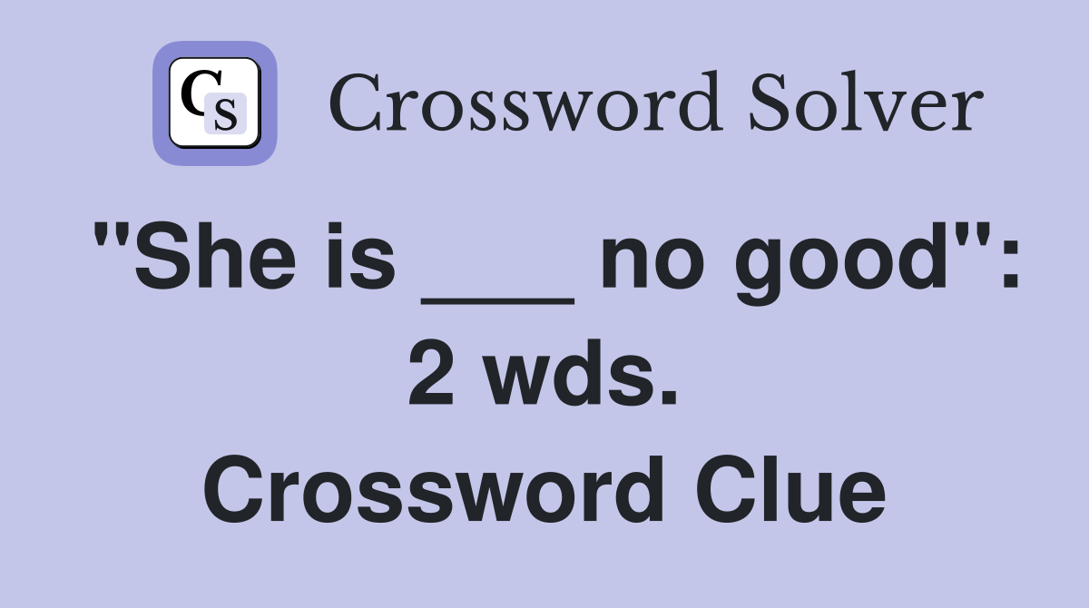 "She is ___ no good": 2 wds. Crossword Clue