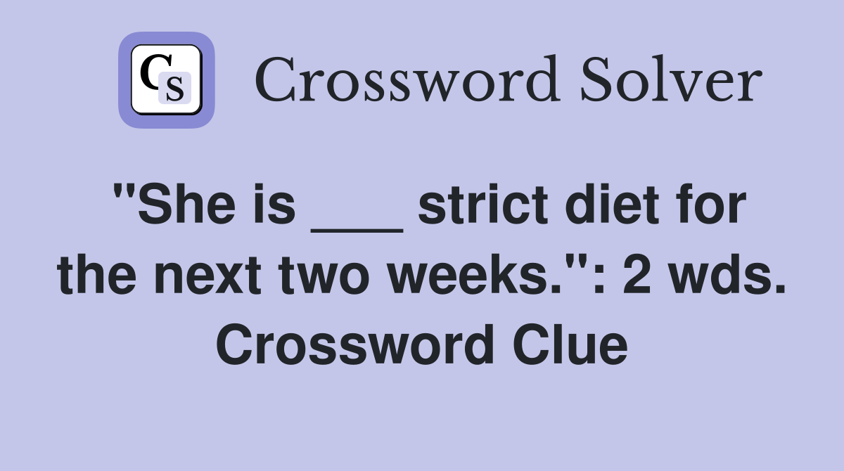 "She is ___ strict diet for the next two weeks.": 2 wds. Crossword Clue