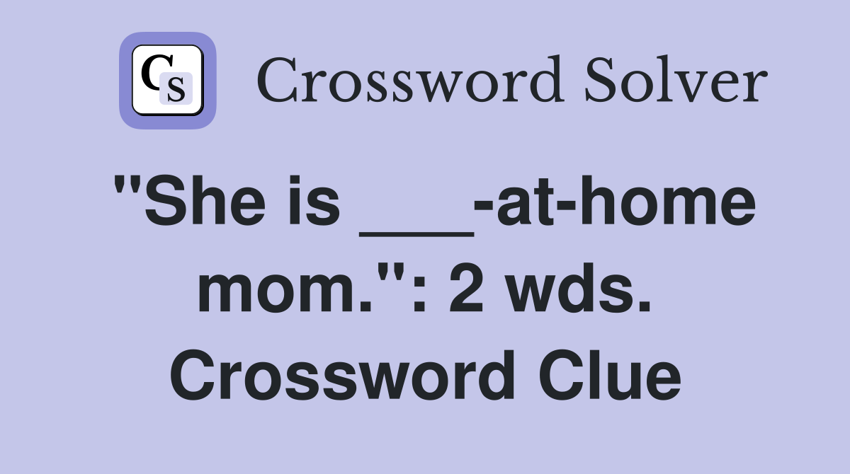 "She is ___-at-home mom.": 2 wds. Crossword Clue