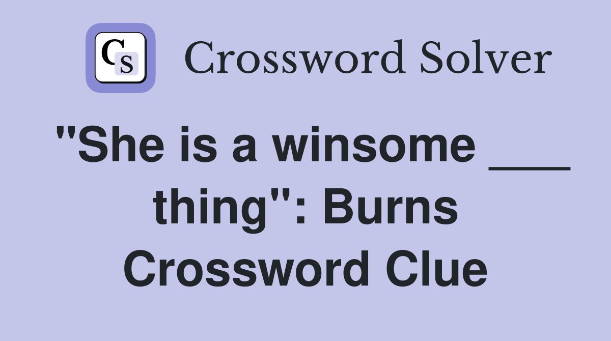 "She is a winsome ___ thing": Burns Crossword Clue