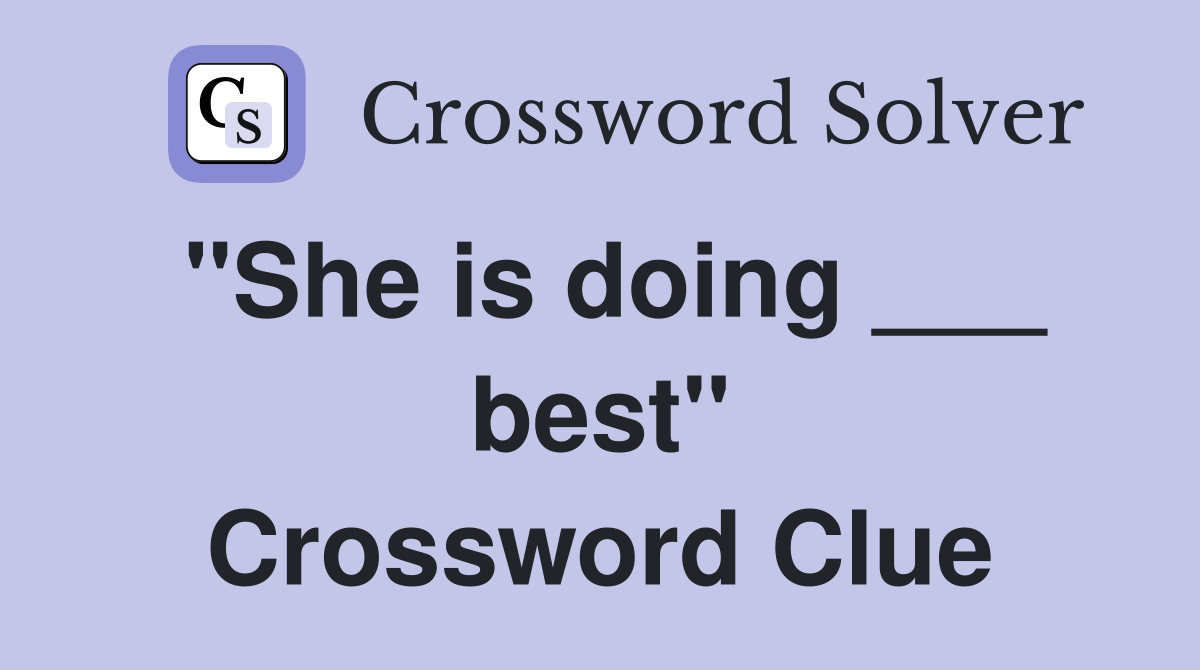 "She is doing ___ best" Crossword Clue