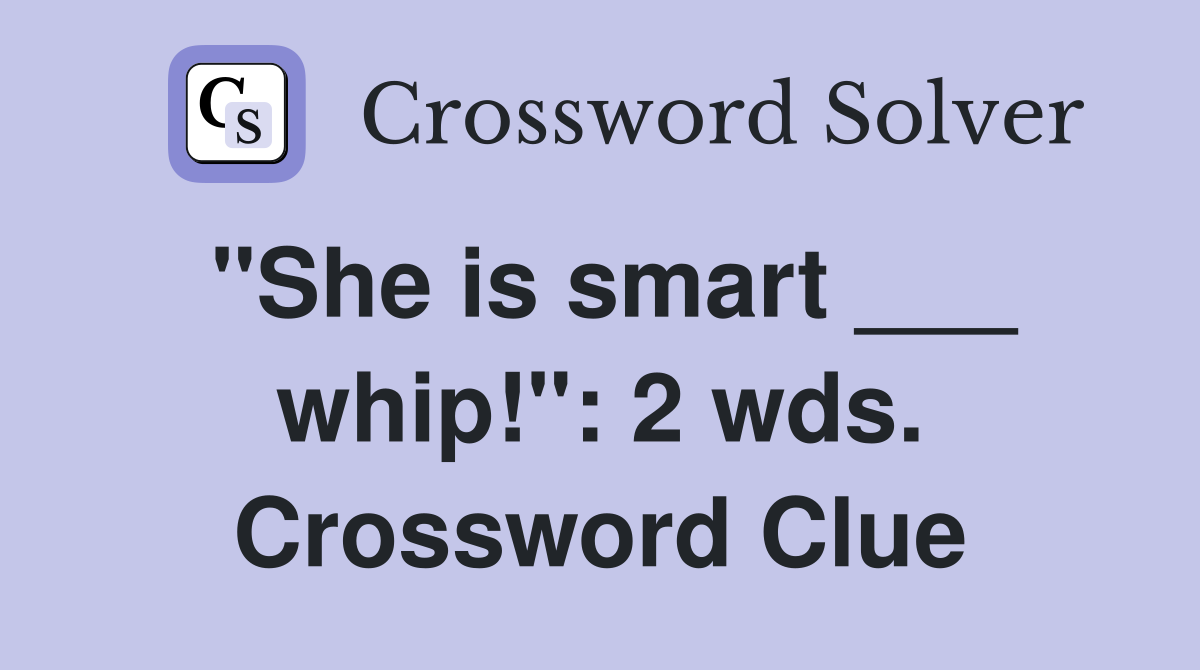 "She is smart ___ whip!": 2 wds. Crossword Clue