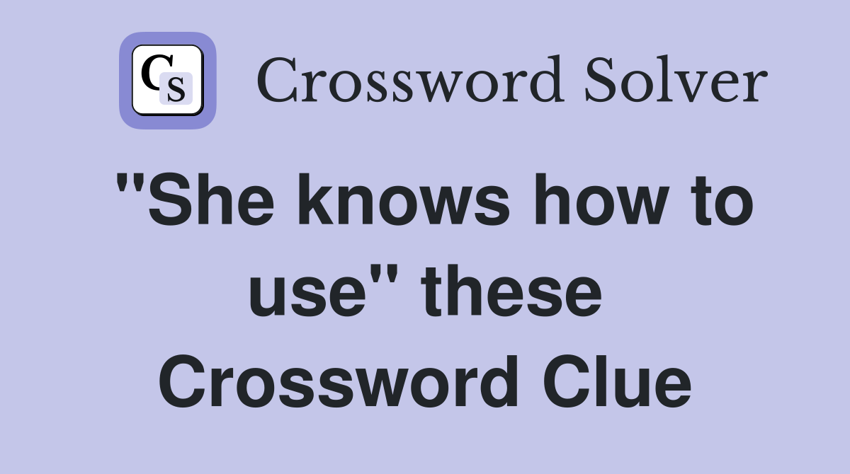 "She knows how to use" these Crossword Clue