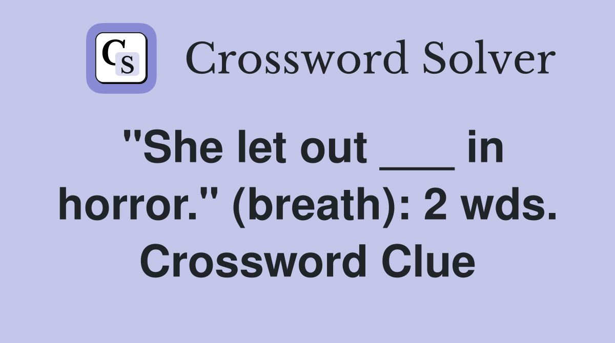 "She let out ___ in horror." (breath): 2 wds. Crossword Clue