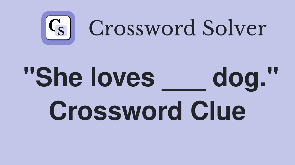 "She loves ___ dog." Crossword Clue