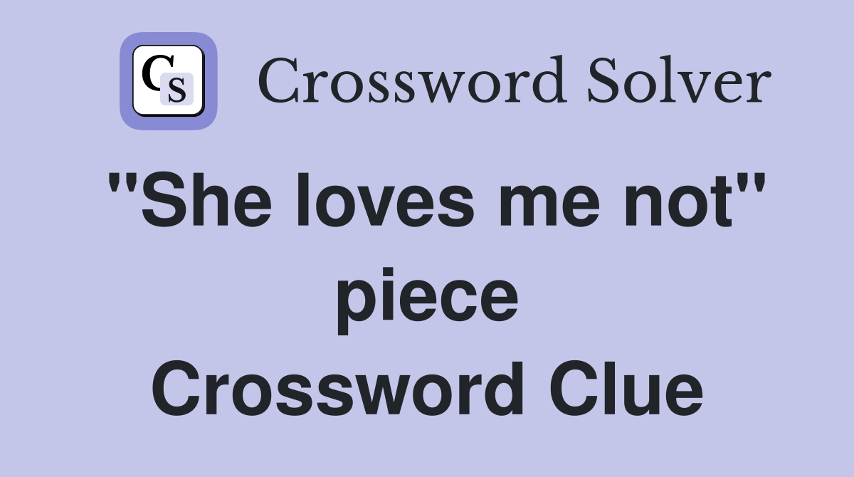 "She loves me not" piece Crossword Clue