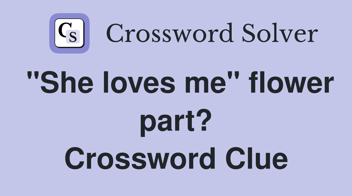 "She loves me" flower part? Crossword Clue