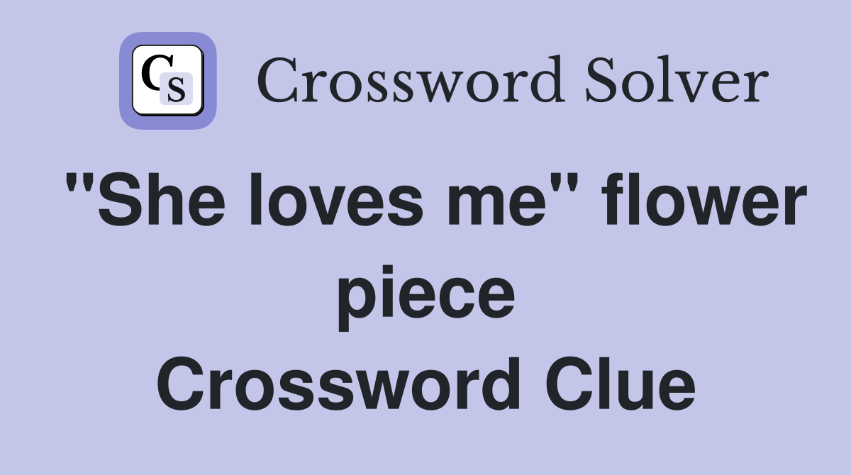 "She loves me" flower piece Crossword Clue