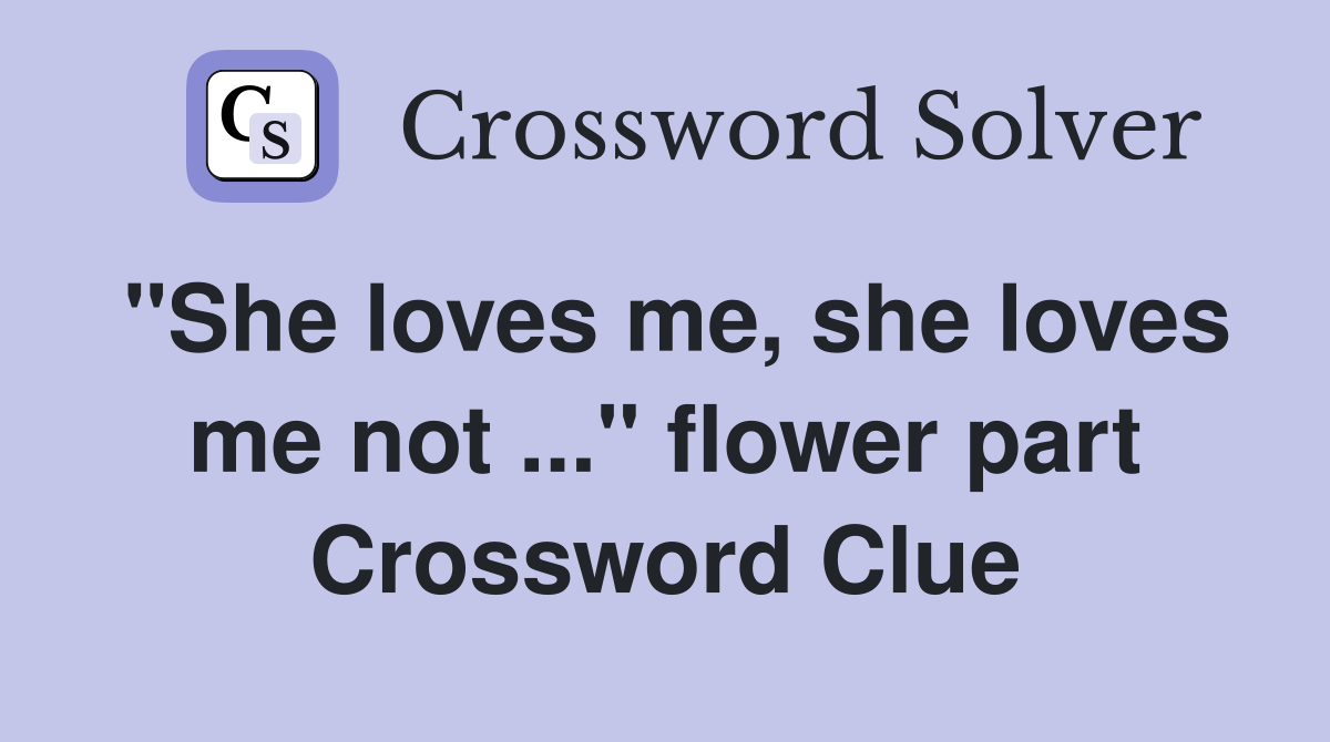 "She loves me, she loves me not ..." flower part Crossword Clue