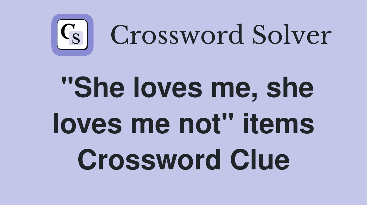 "She loves me, she loves me not" items Crossword Clue
