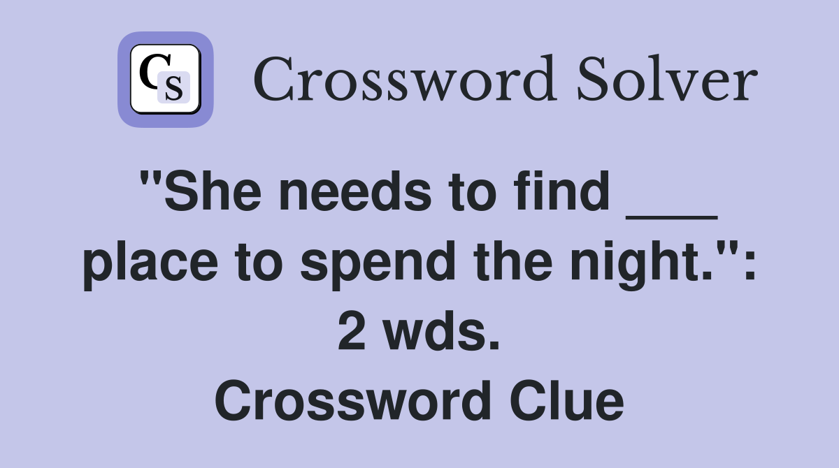 "She needs to find ___ place to spend the night.": 2 wds. Crossword Clue