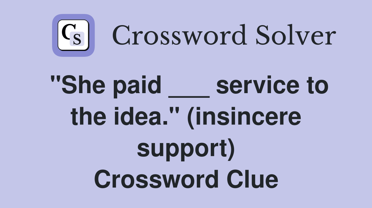 "She paid ___ service to the idea." (insincere support) Crossword Clue