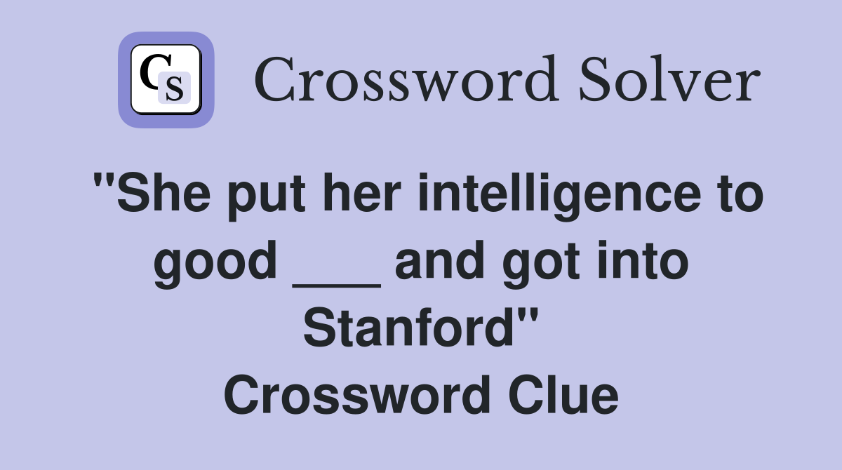"She put her intelligence to good ___ and got into Stanford" Crossword Clue