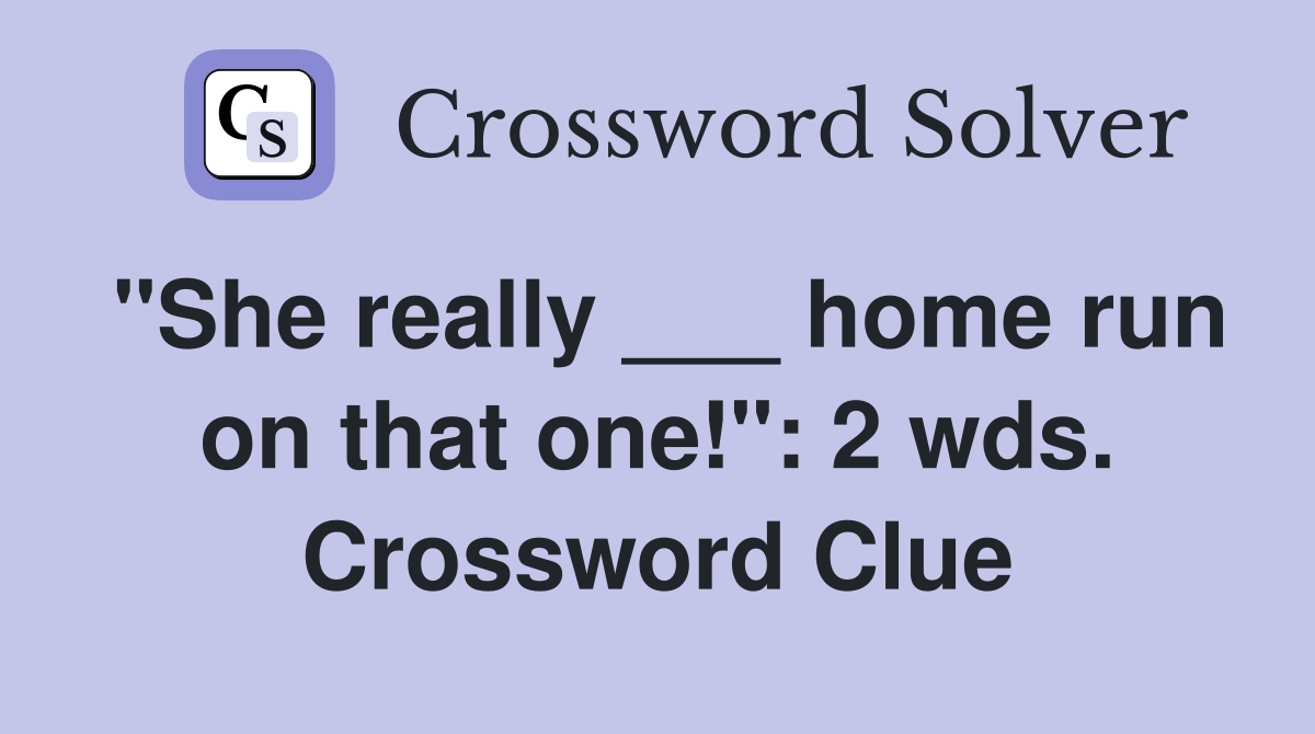 "She really ___ home run on that one!": 2 wds. Crossword Clue