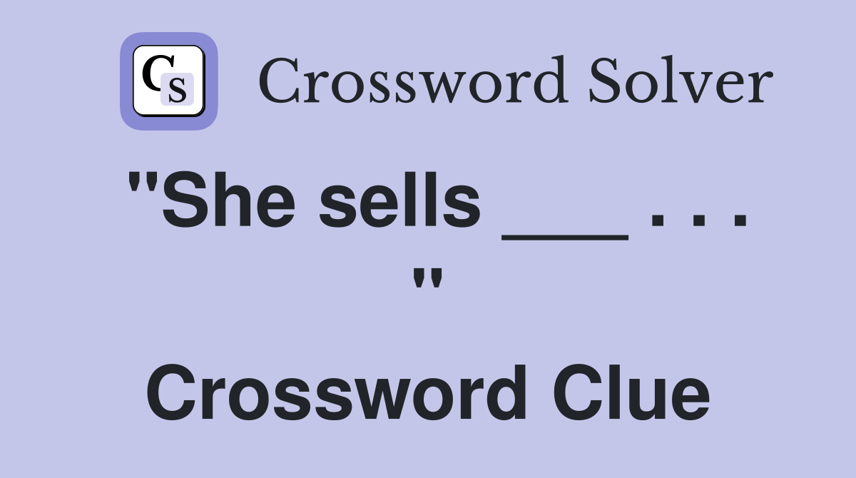 "She sells ___ . . . " Crossword Clue
