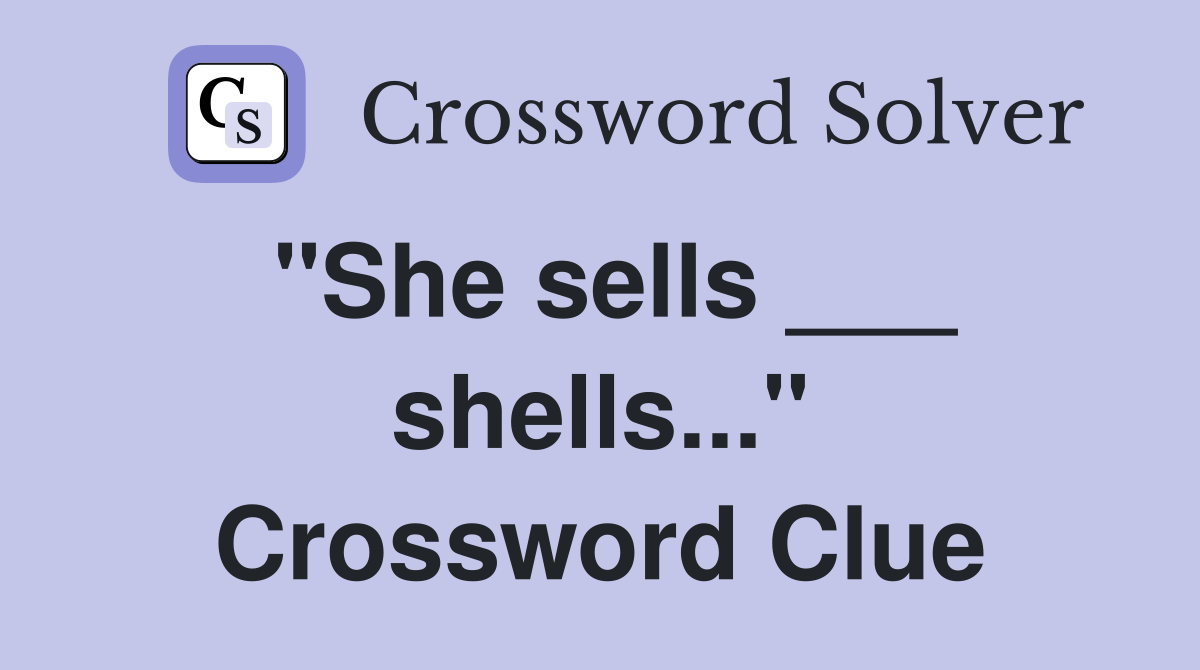 "She sells ___ shells..." Crossword Clue