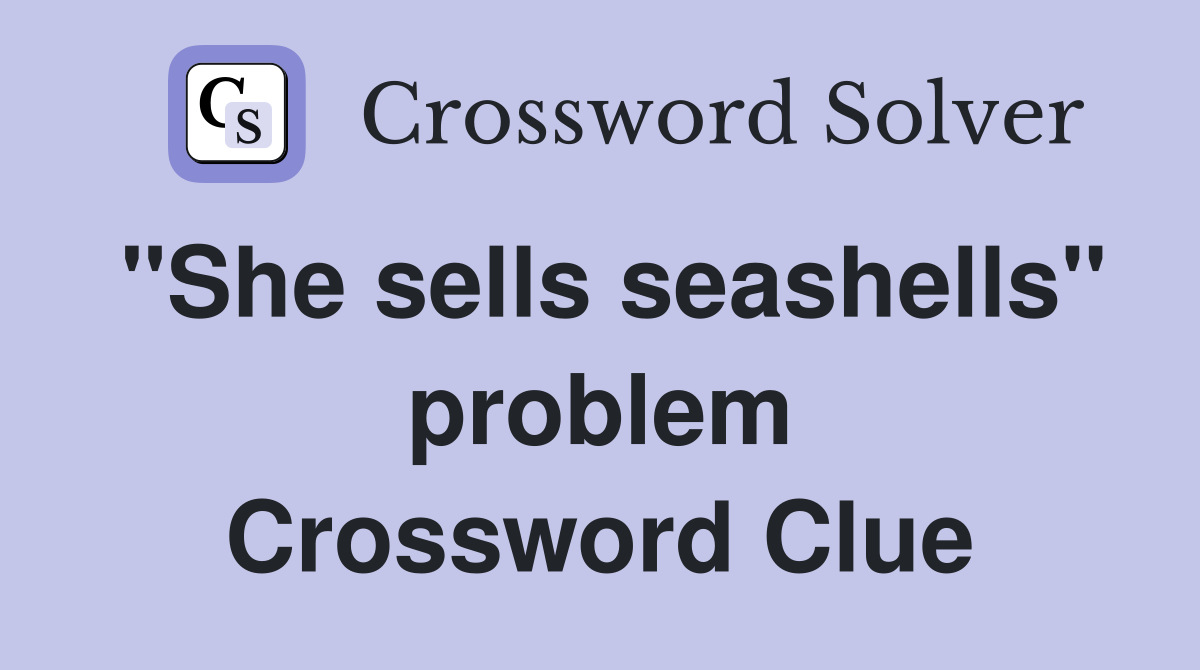 "She sells seashells" problem Crossword Clue