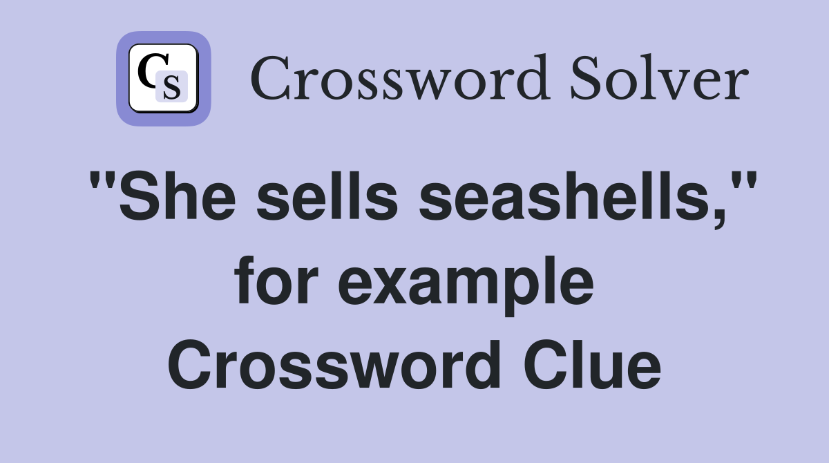 "She sells seashells," for example Crossword Clue