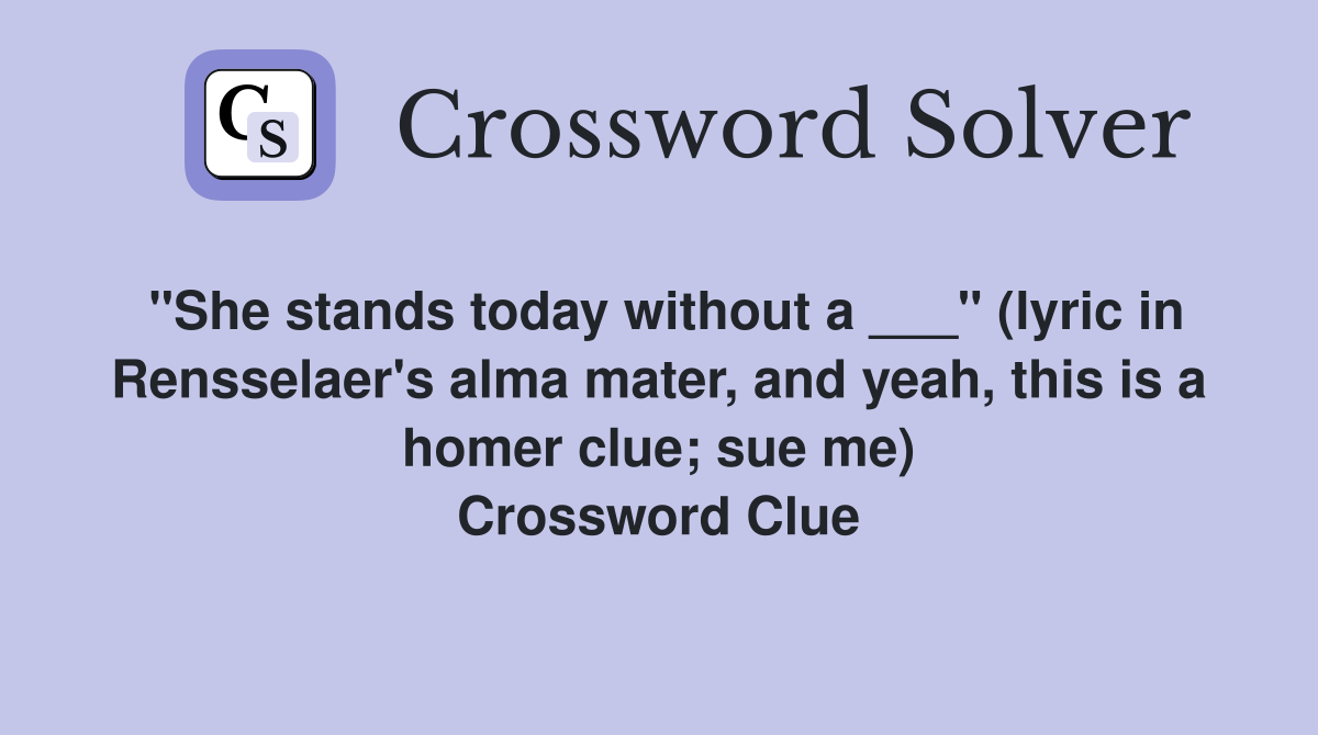 "She stands today without a ___" (lyric in Rensselaer's alma mater, and yeah, this is a homer clue; sue me) Crossword Clue