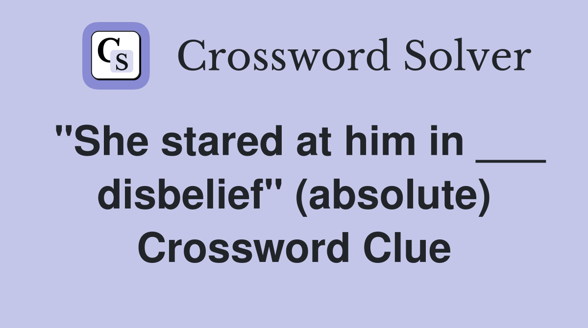 "She stared at him in ___ disbelief" (absolute) Crossword Clue