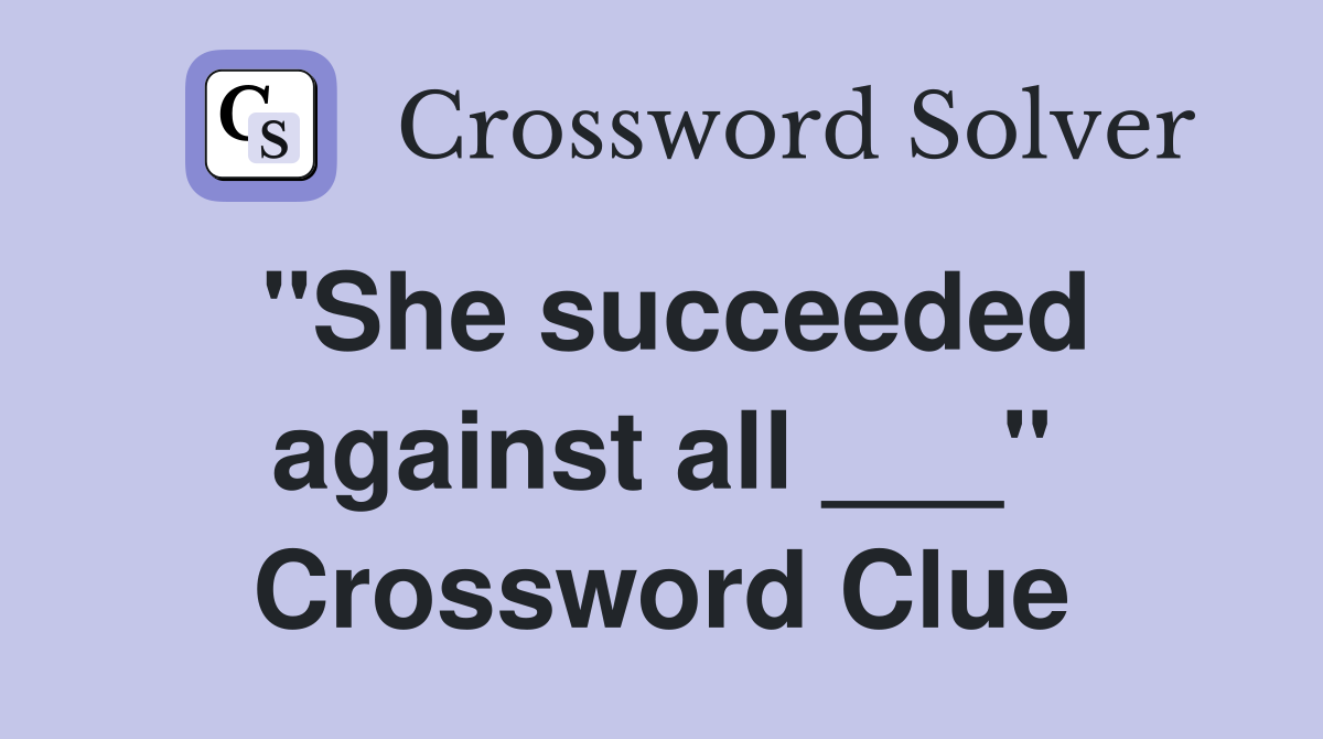 "She succeeded against all ___" Crossword Clue