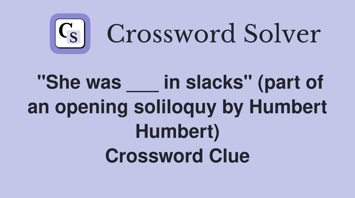"She was ___ in slacks" (part of an opening soliloquy by Humbert Humbert) Crossword Clue