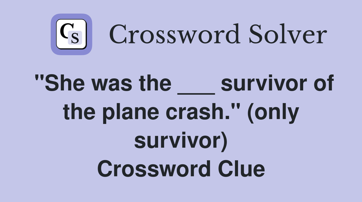 "She was the ___ survivor of the plane crash." (only survivor) Crossword Clue