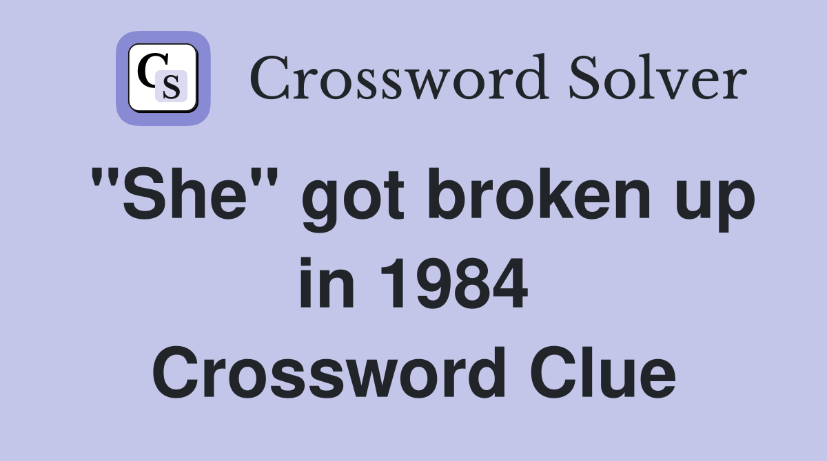 "She" got broken up in 1984 Crossword Clue