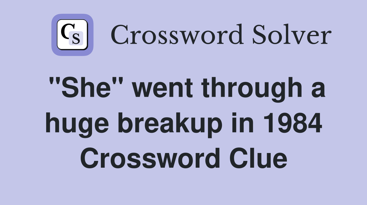 "She" went through a huge breakup in 1984 Crossword Clue