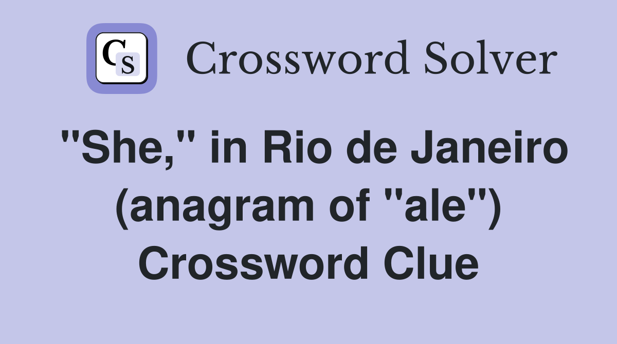 "She," in Rio de Janeiro (anagram of "ale") Crossword Clue