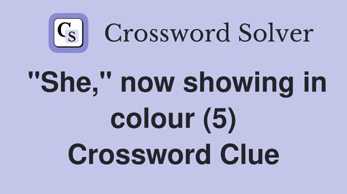"She," now showing in colour (5) Crossword Clue
