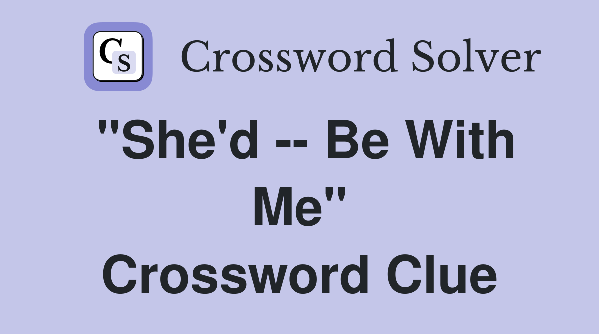 "She'd -- Be With Me" Crossword Clue