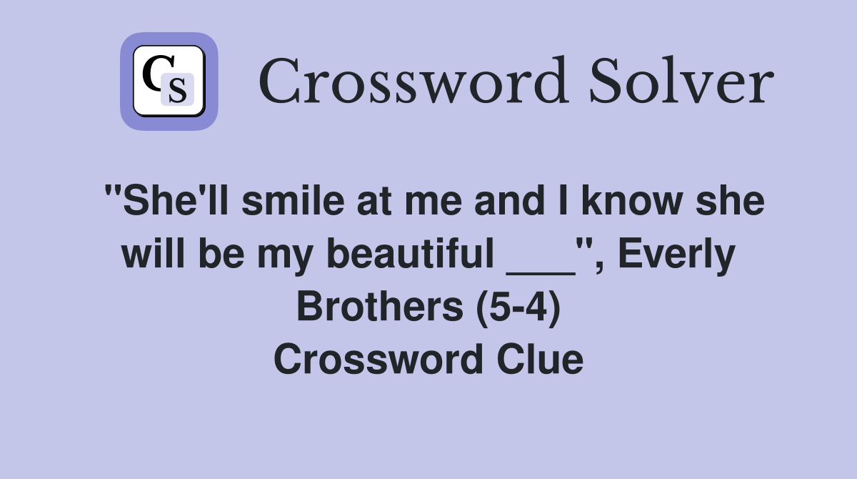 "She'll smile at me and I know she will be my beautiful ___", Everly Brothers (5-4) Crossword Clue