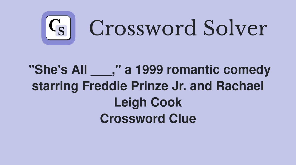 "She's All ___," a 1999 romantic comedy starring Freddie Prinze Jr. and Rachael Leigh Cook Crossword Clue