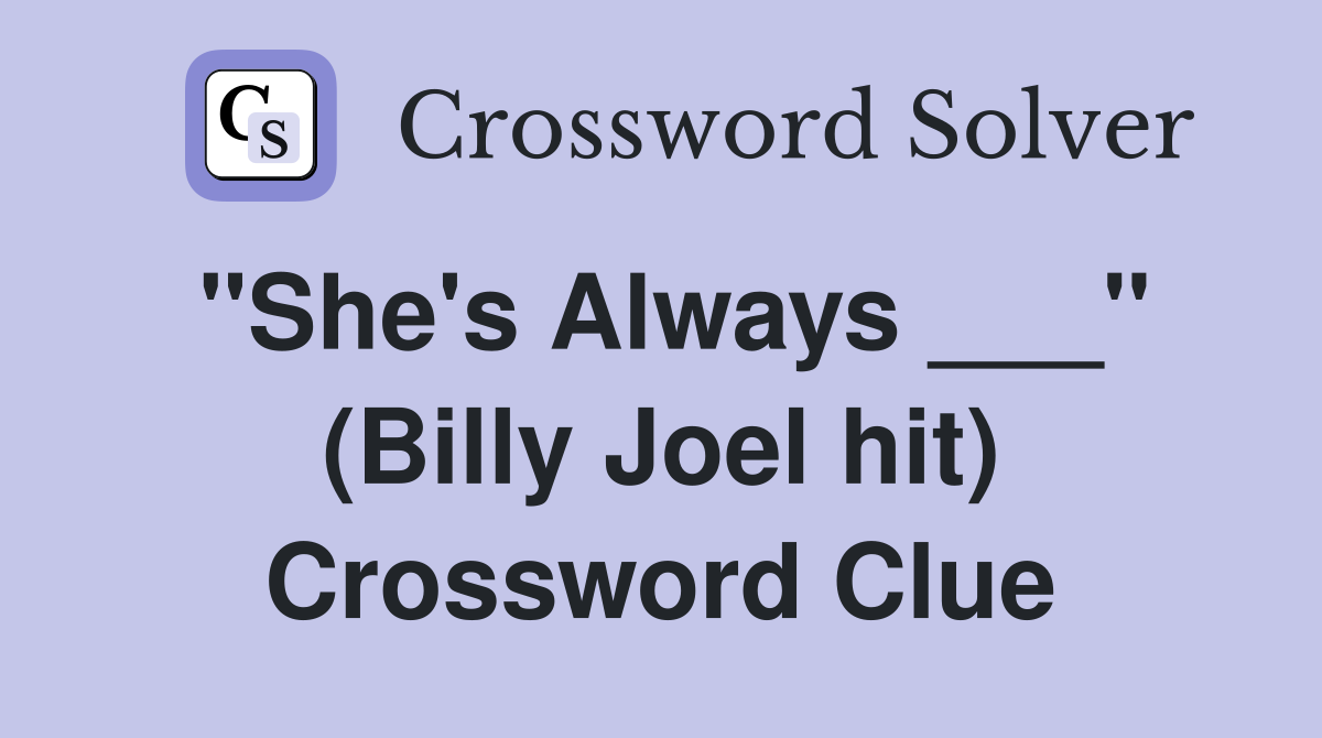 "She's Always ___" (Billy Joel hit) Crossword Clue