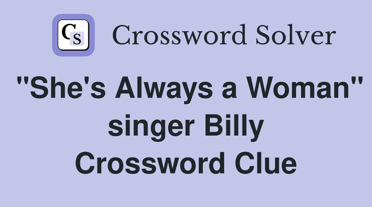 "She's Always a Woman" singer Billy Crossword Clue