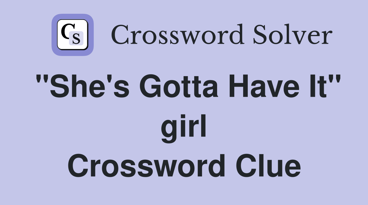 "She's Gotta Have It" girl Crossword Clue