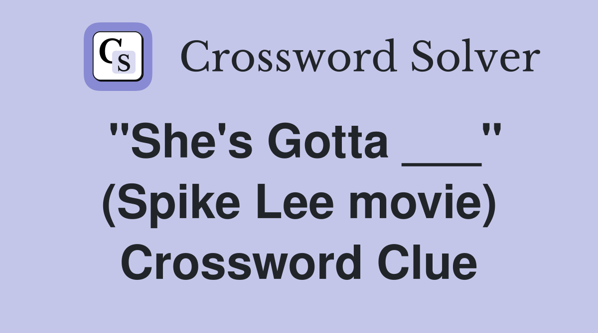 "She's Gotta ___" (Spike Lee movie) Crossword Clue